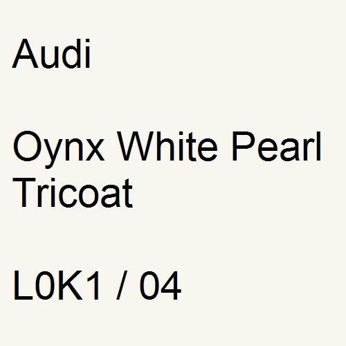 Audi, Oynx White Pearl Tricoat, L0K1 / 04.